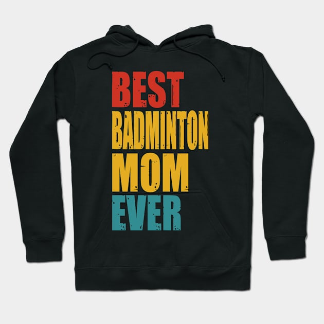 Vintage Best Badminton Mom Ever T-shirt Hoodie by garrettbud6